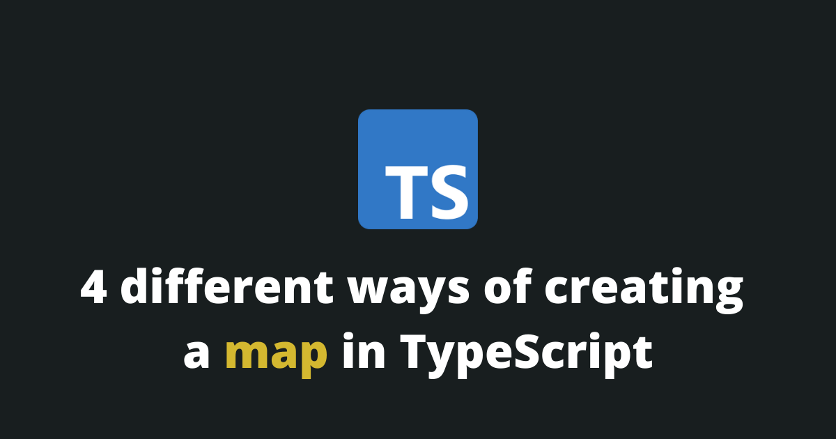 4 Different Ways Of Creating A Map In TypeScript