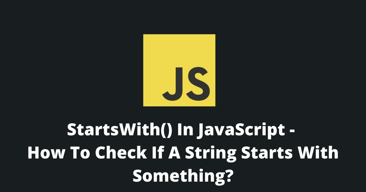 StartsWith() In JavaScript - How to check if a string starts with X?