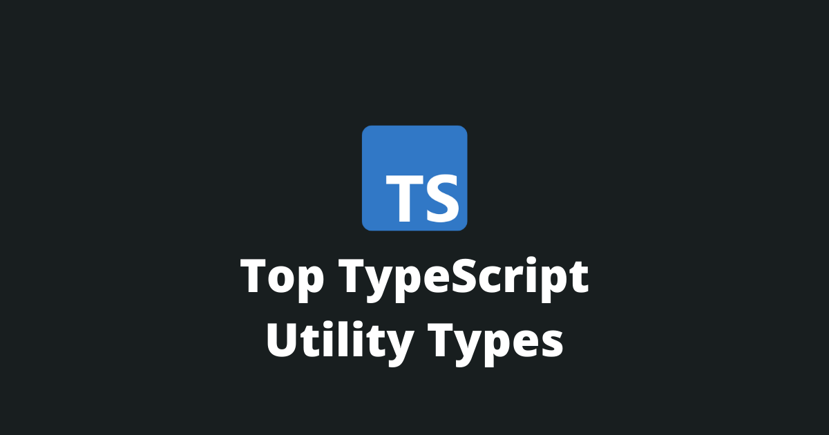 Top 12 Most Useful Typescript Utility Types