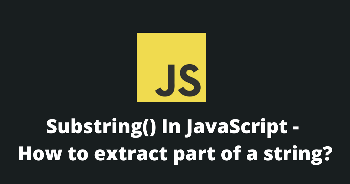 Substring() In JavaScript - How to extract part of a string?
