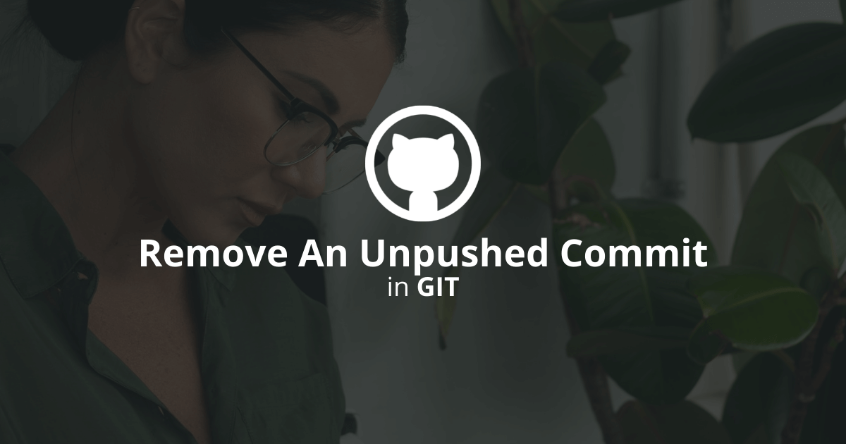 How To Remove An Unpushed Commit In Git?