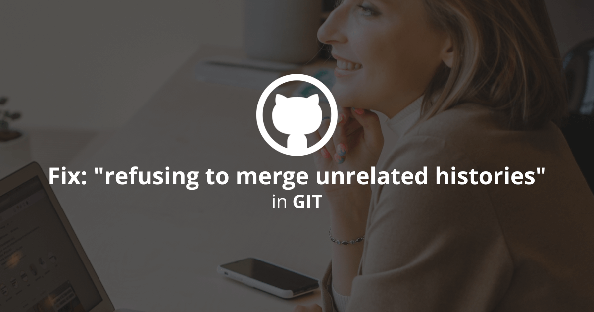 How To Fix "fatal: refusing to merge unrelated histories" in Git?
