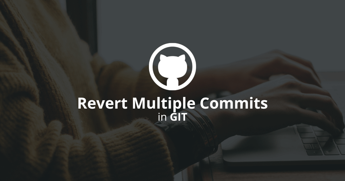 How To Revert Multiple Commits In Git?