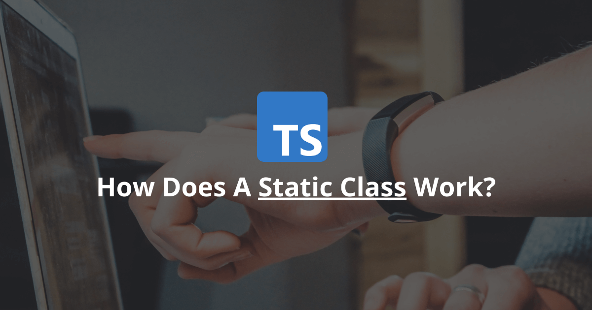 How Does A Static Class Work In TypeScript?