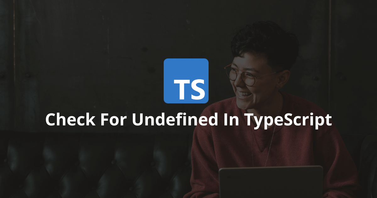 How To Check For Undefined In TypeScript?