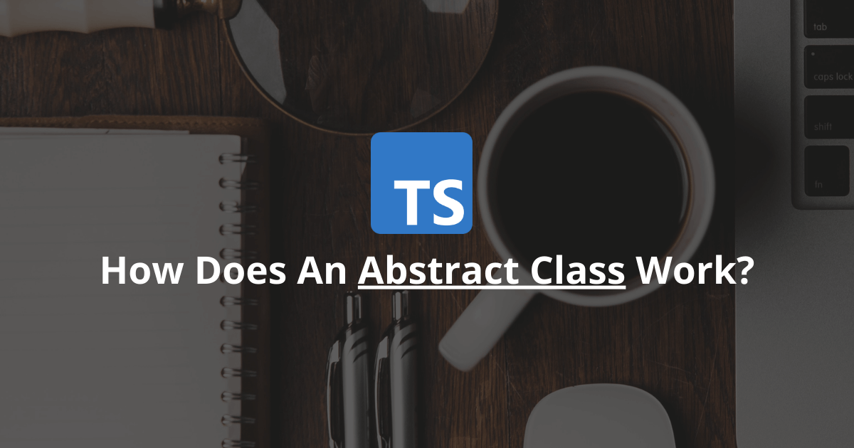 How Does An Abstract Class Work In TypeScript?