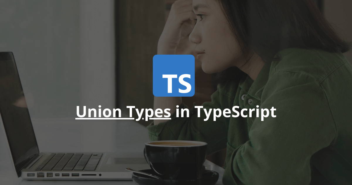 What Are Union Types In TypeScript?
