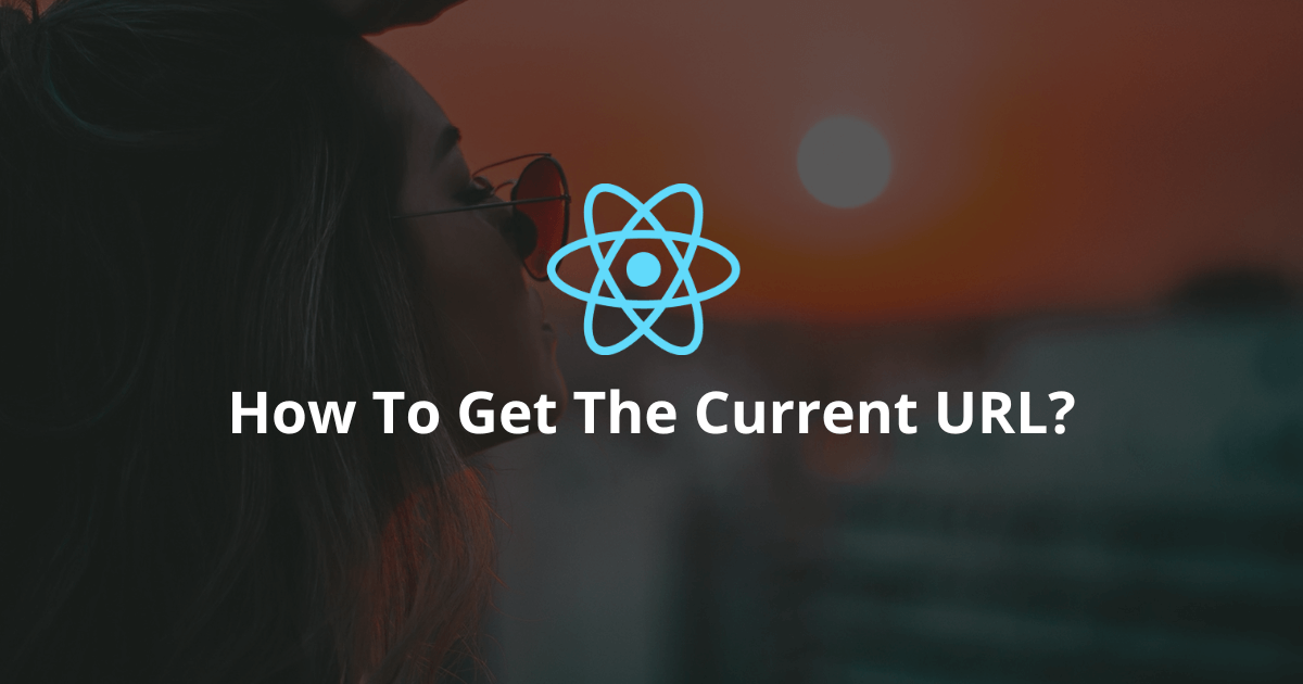 How To Get The Current URL In React?