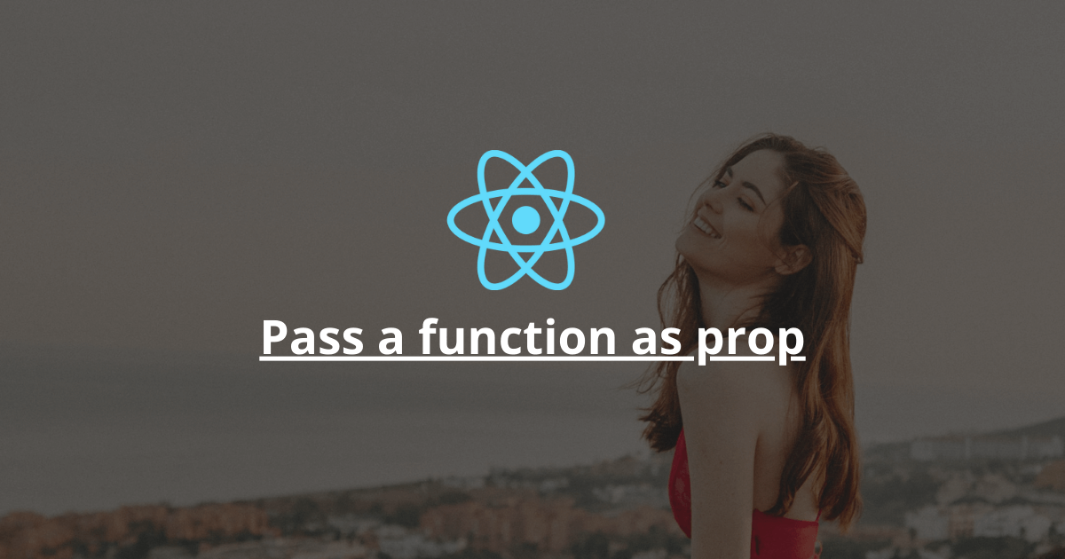 How To Pass A Function As A Prop In React?