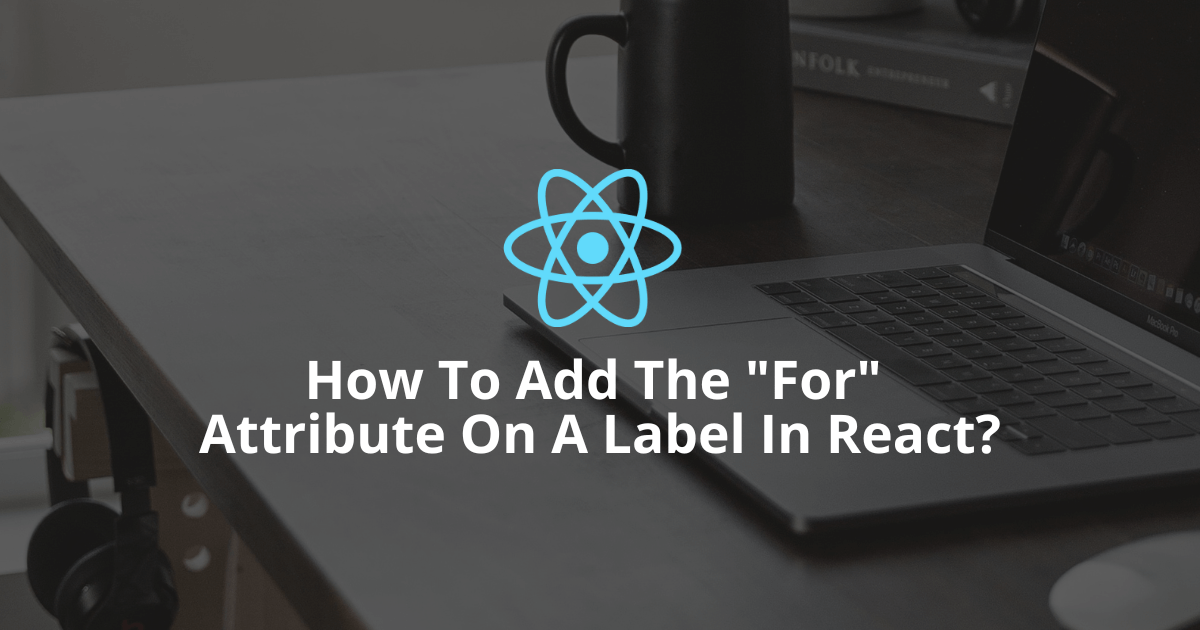 How To Add The For Attribute On A Label In React?