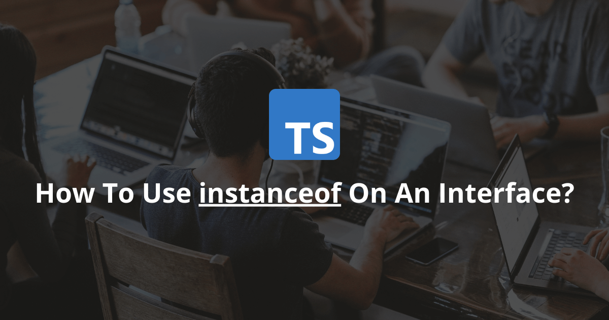 How To Use InstanceOf On An Interface In TypeScript?