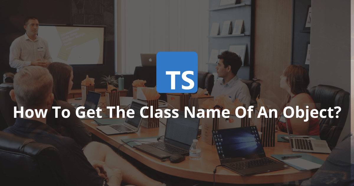 How To Find The Class Name Of An Object In TypeScript?