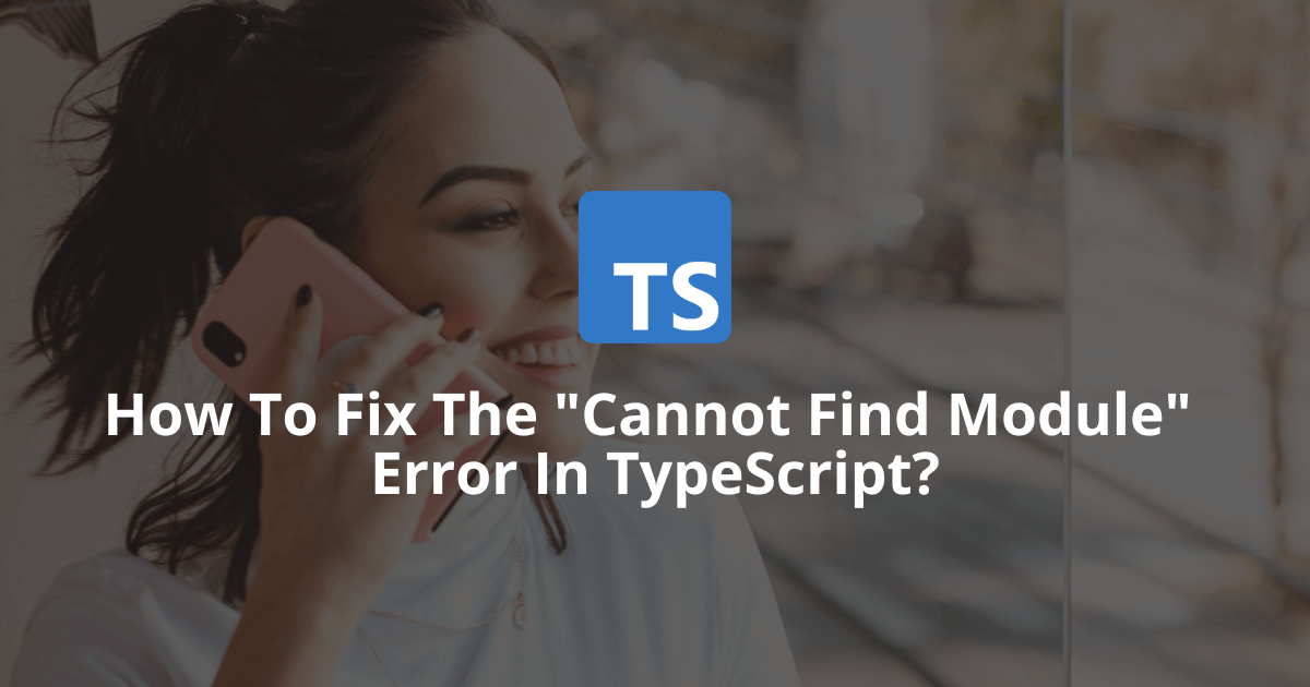 Fixing The "Cannot Find Module" Error In TypeScript