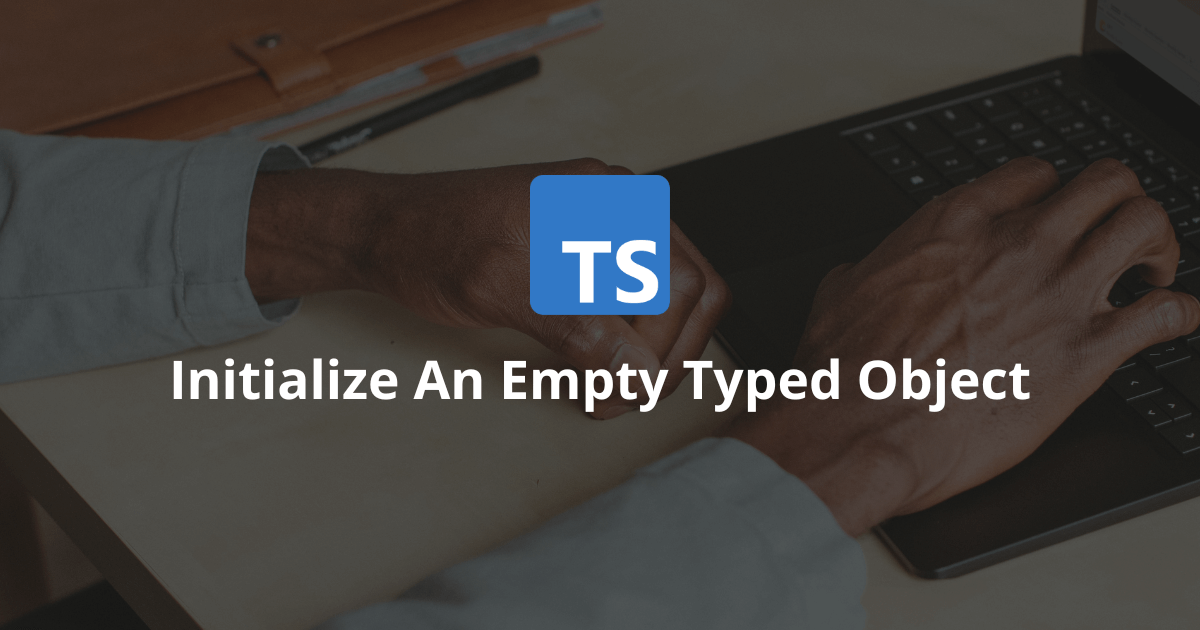 How To Initialize An Empty Typed Object In TypeScript?