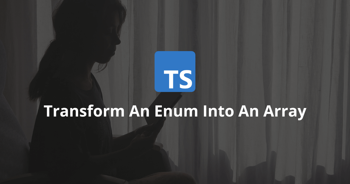 How To Transform An Enum Into An Array In TypeScript?