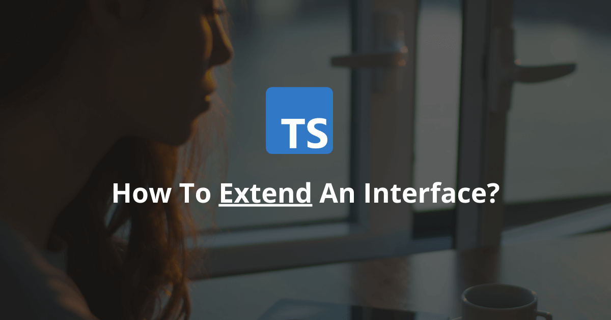 How To Extend An Interface In TypeScript?
