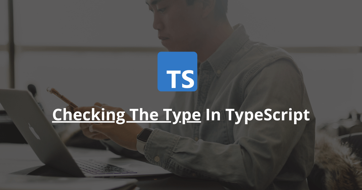 How To Check The Type In TypeScript?