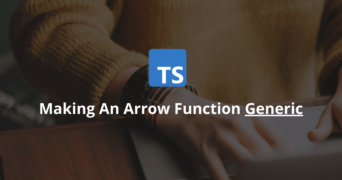 How To Make An Arrow Function Generic In TypeScript 