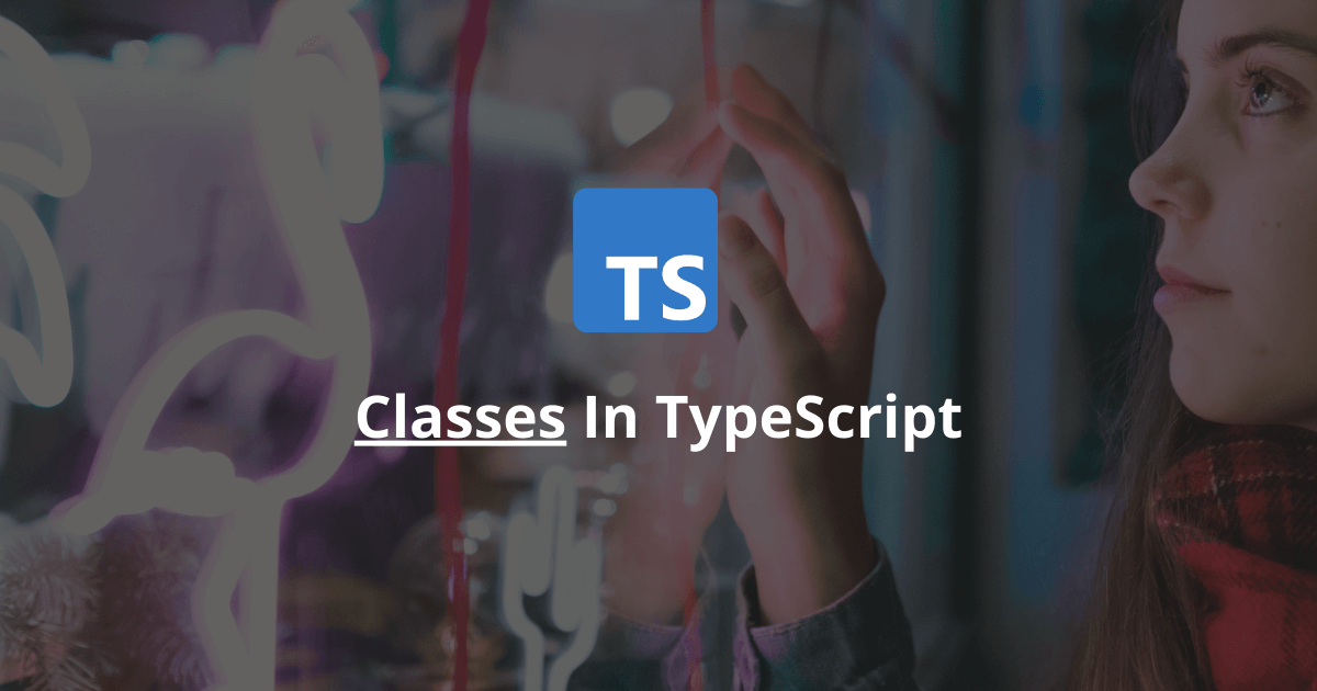 How Does A Class Work In TypeScript?