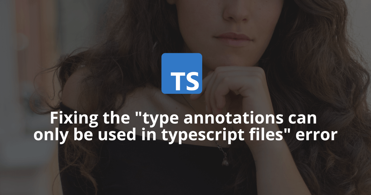 type annotations can only be used in typescript files