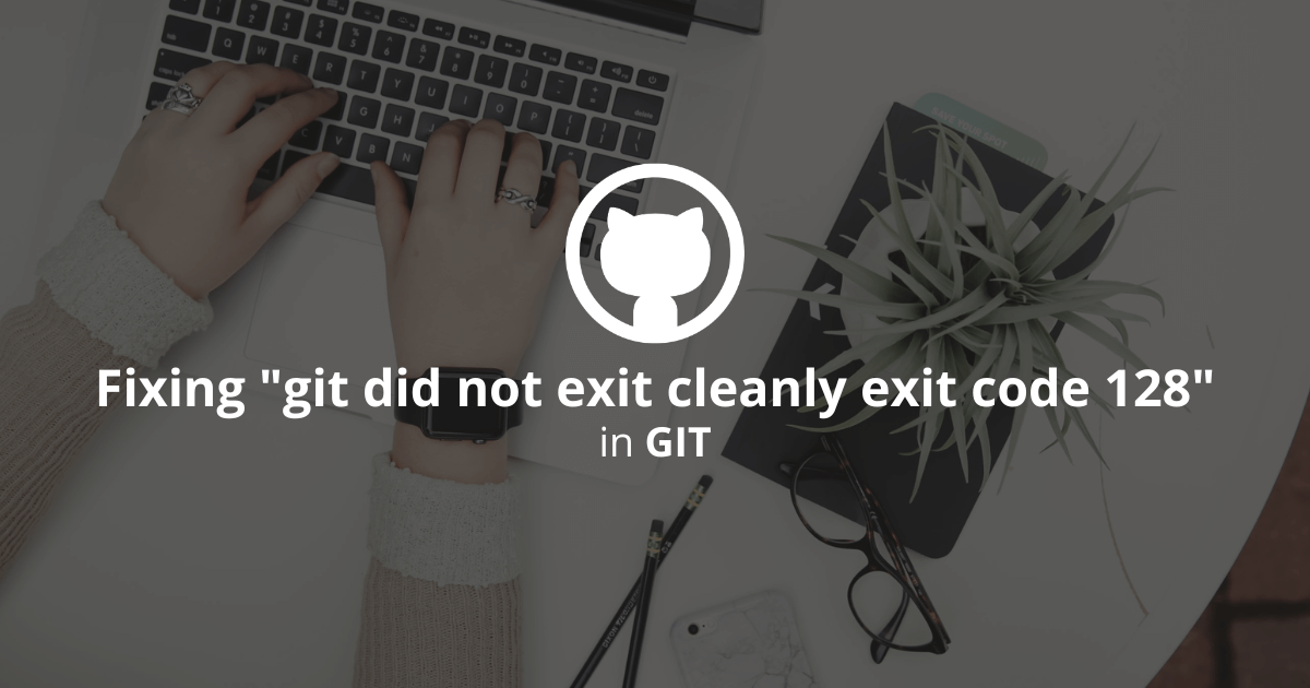 git did not exit cleanly exit code 128